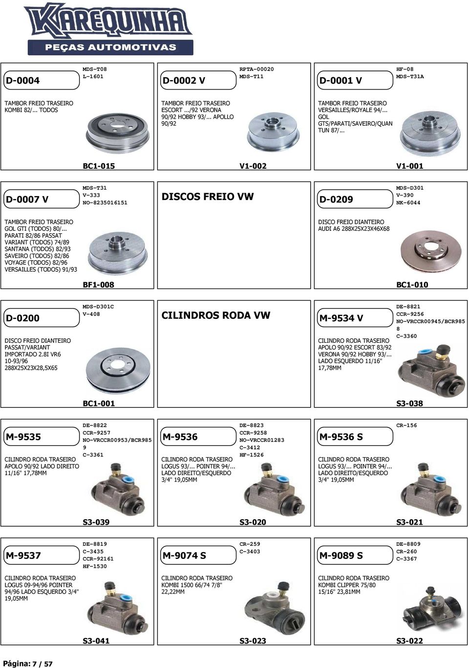 .. BC1-015 V1-002 V1-001 D-0007 V MDS-T31 V-333 NO-8235016151 DISCOS FREIO VW D-0209 MDS-D301 V-390 NK-6044 TAMBOR FREIO TRASEIRO GOL GTI (TODOS) 80/.