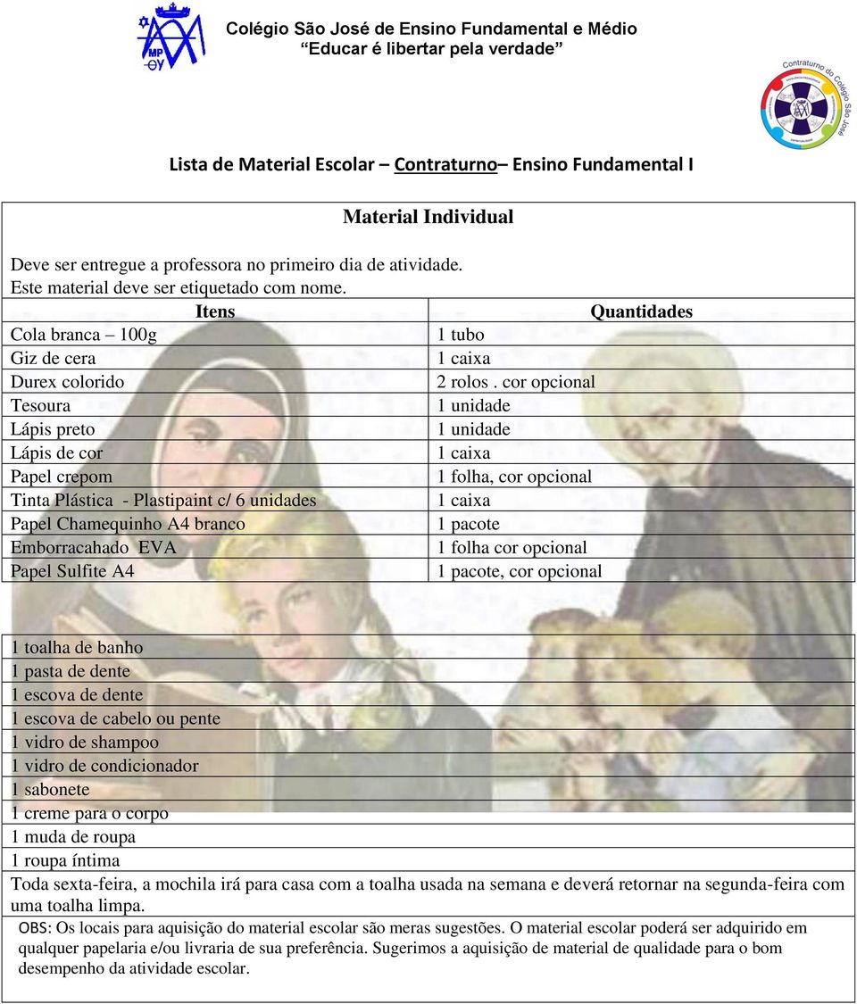 cor opcional Tesoura Lápis preto Lápis de cor Papel crepom 1 folha, cor opcional Tinta Plástica - Plastipaint c/ 6 unidades Papel Chamequinho A4 branco 1 pacote Emborracahado EVA 1 folha cor