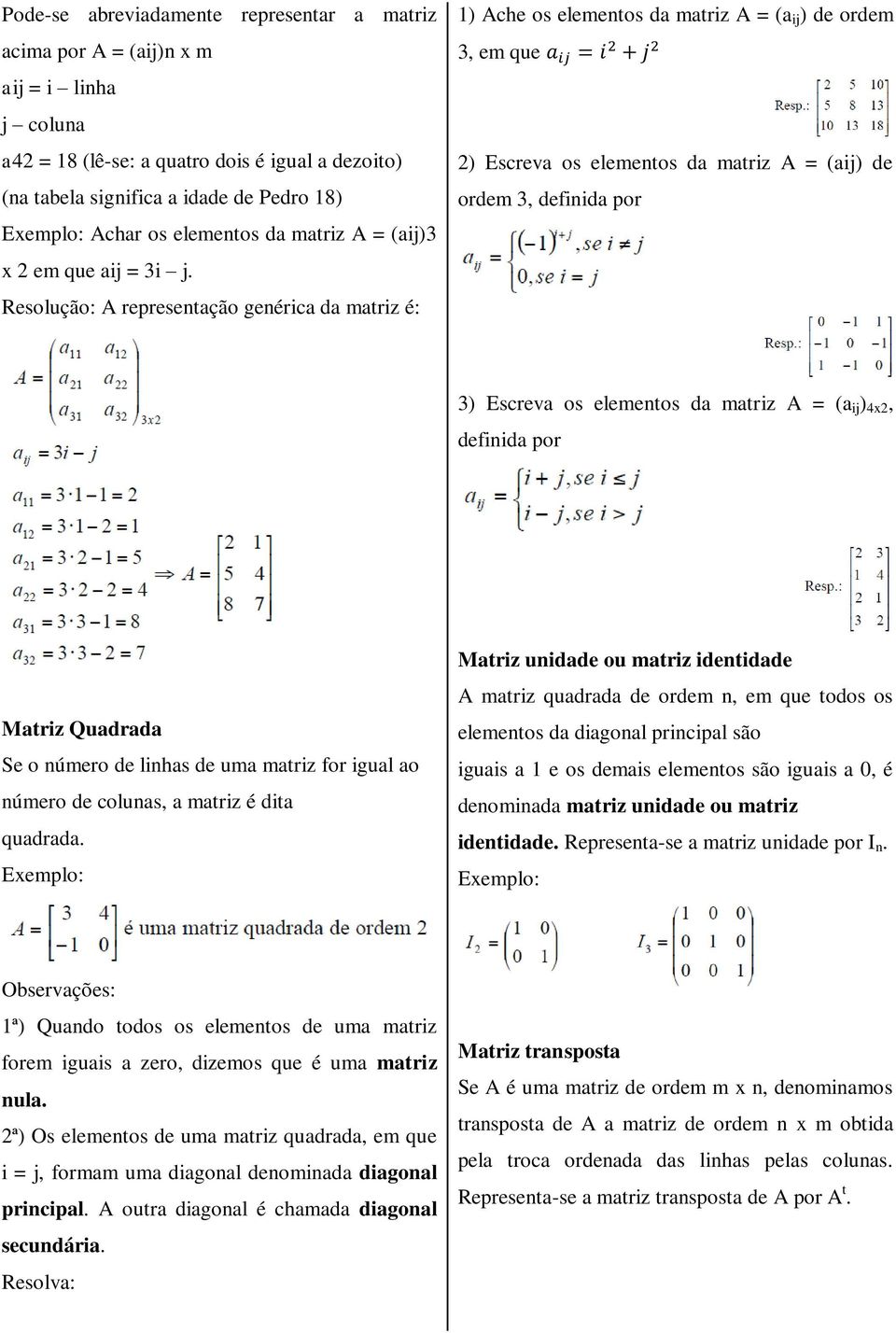 Resolução: A representação genérica da matriz é: 1) Ache os elementos da matriz A = (a ij ) de ordem 3, em que 2) Escreva os elementos da matriz A = (aij) de ordem 3, definida por 3) Escreva os