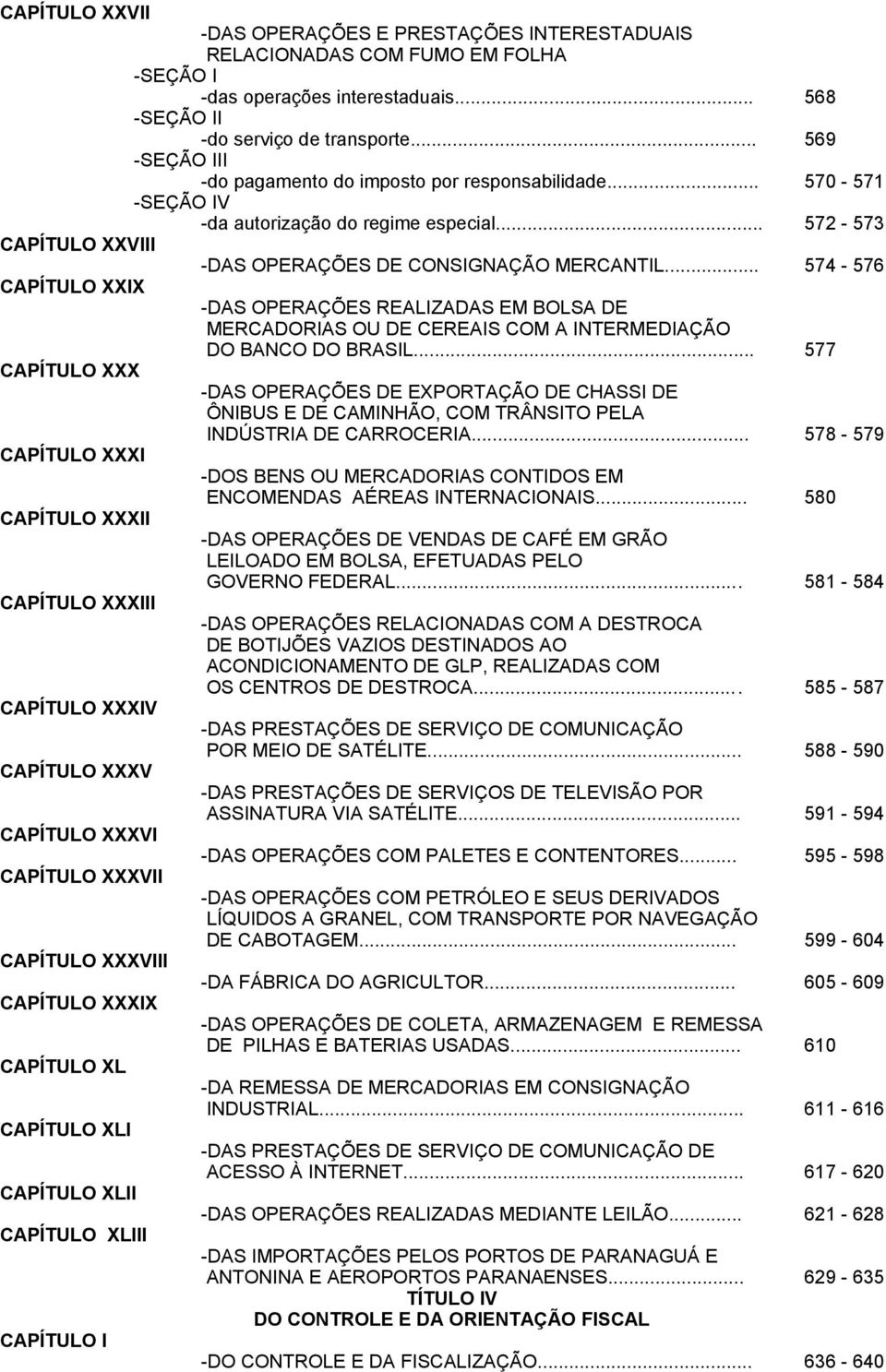 .. 574-576 CAPÍTULO XXIX -DAS OPERAÇÕES REALIZADAS EM BOLSA DE MERCADORIAS OU DE CEREAIS COM A INTERMEDIAÇÃO DO BANCO DO BRASIL.