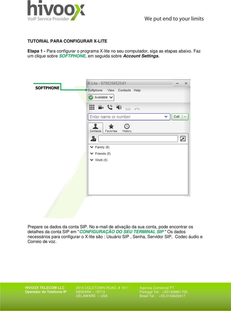 No e-mail de ativação da sua conta, pode encontrar os detalhes da conta SIP em "CONFIGURAÇÃO DO SEU TERMINAL SIP