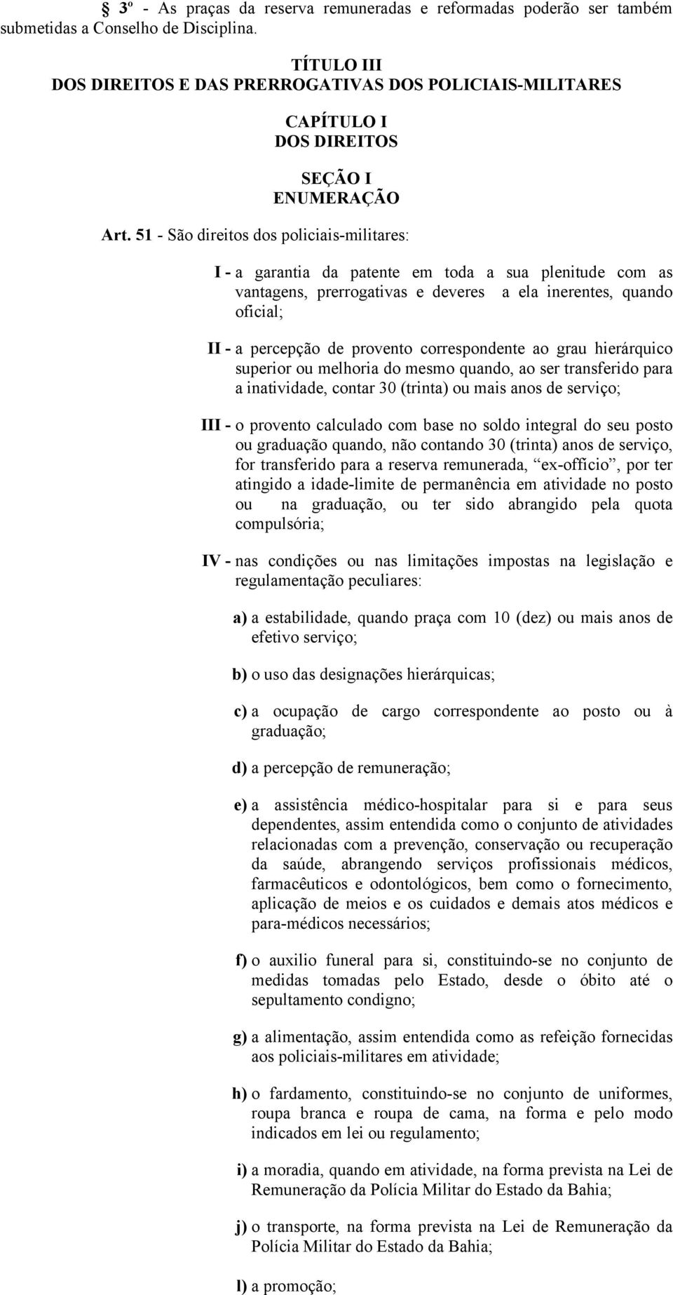 51 - São direitos dos policiais-militares: I - a garantia da patente em toda a sua plenitude com as vantagens, prerrogativas e deveres a ela inerentes, quando oficial; II - a percepção de provento