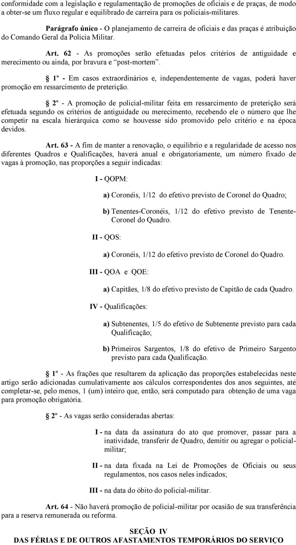 62 - As promoções serão efetuadas pelos critérios de antiguidade e merecimento ou ainda, por bravura e post-mortem.