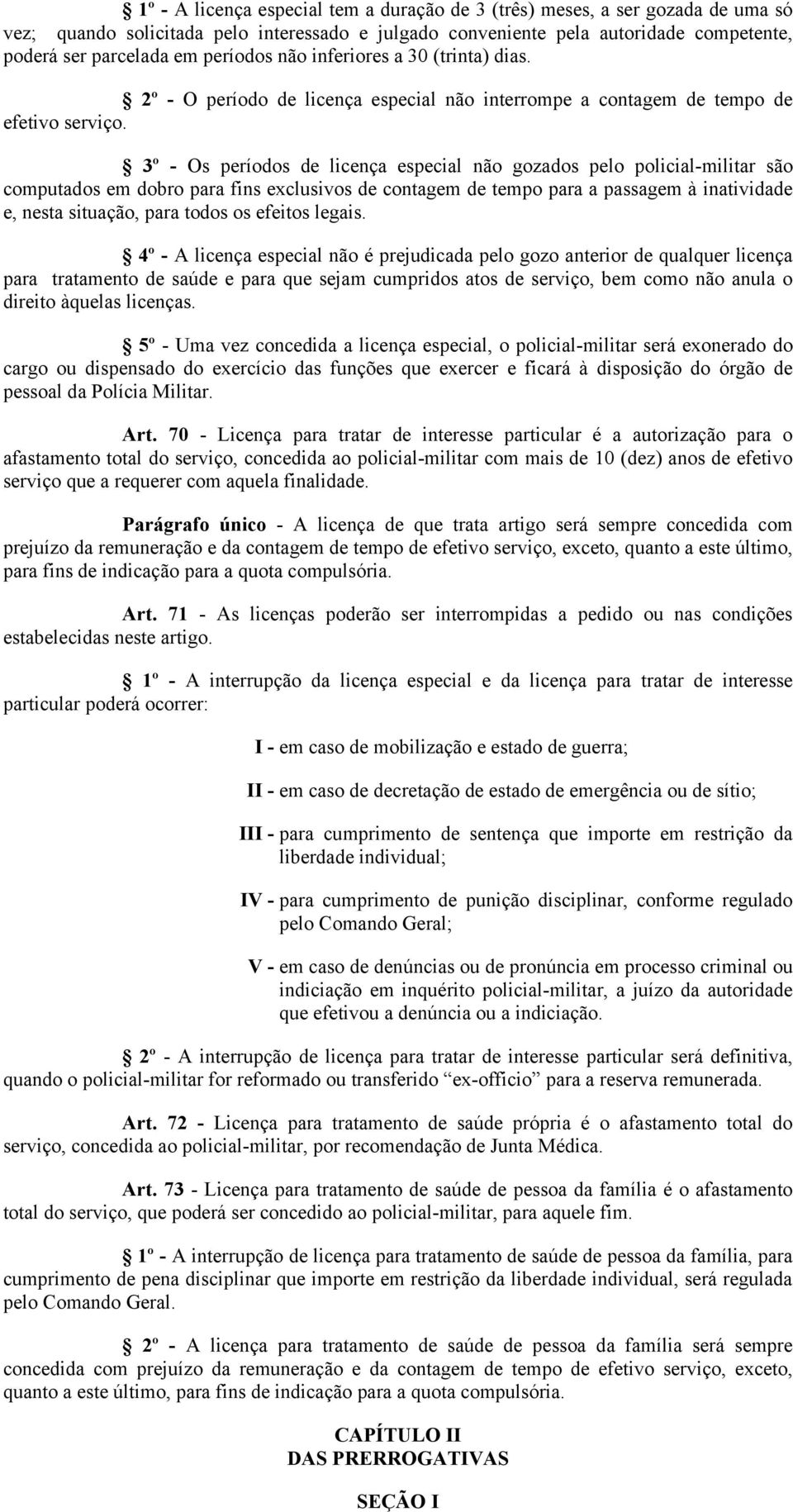 3º - Os períodos de licença especial não gozados pelo policial-militar são computados em dobro para fins exclusivos de contagem de tempo para a passagem à inatividade e, nesta situação, para todos os