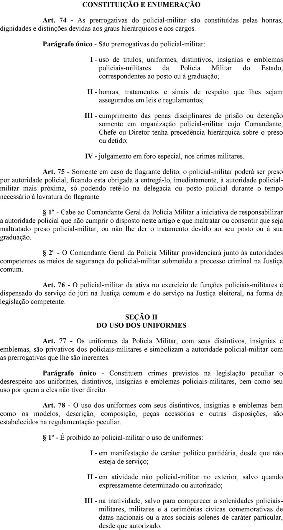 à graduação; II - honras, tratamentos e sinais de respeito que lhes sejam assegurados em leis e regulamentos; III - cumprimento das penas disciplinares de prisão ou detenção somente em organização