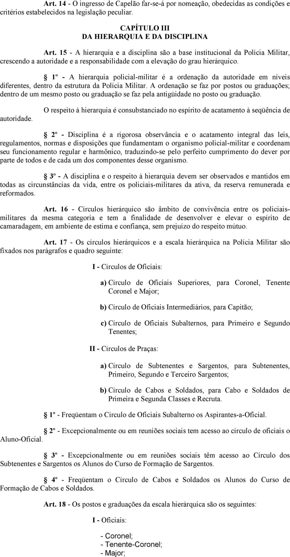 1º - A hierarquia policial-militar é a ordenação da autoridade em níveis diferentes, dentro da estrutura da Polícia Militar.