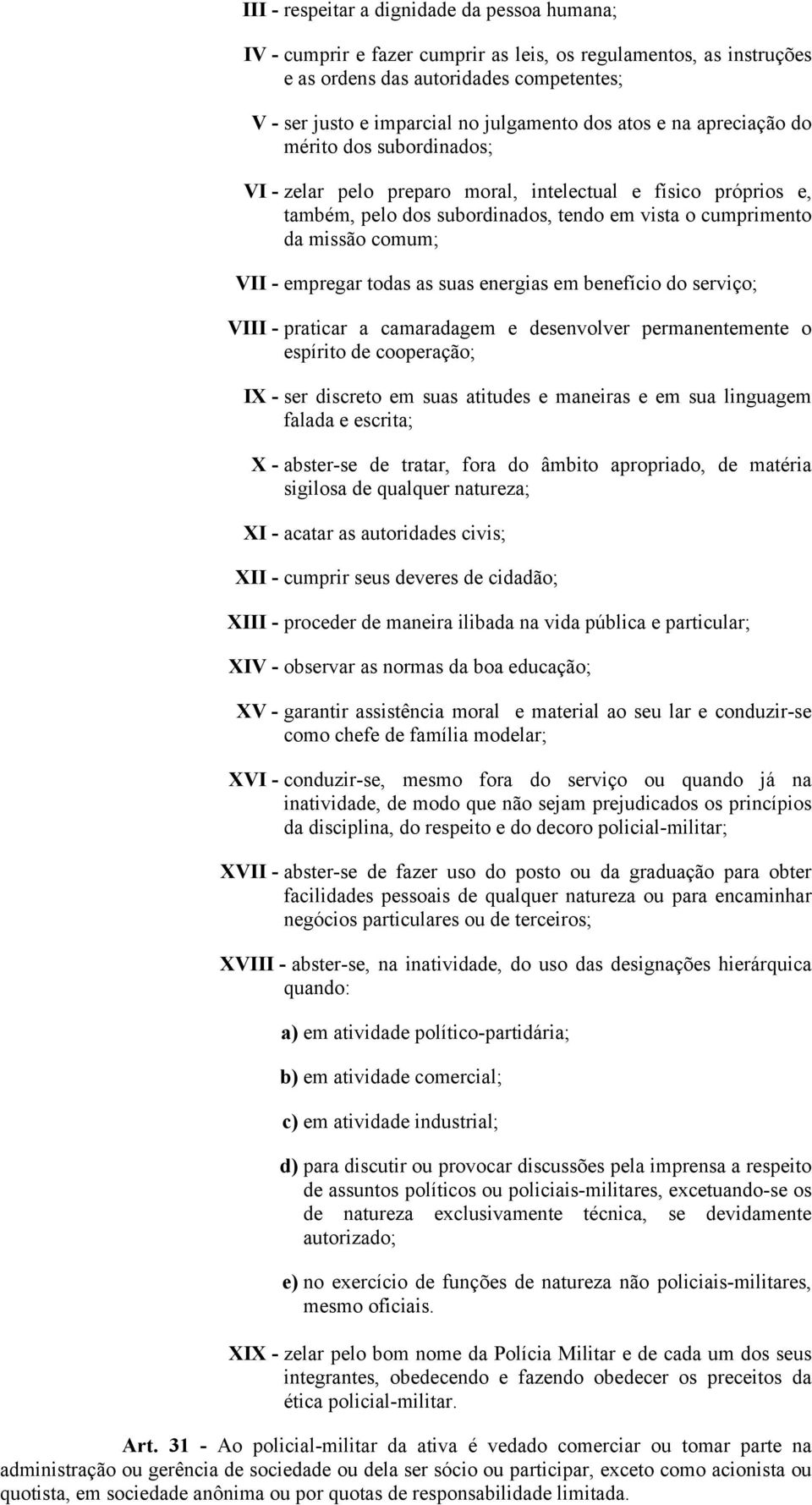 empregar todas as suas energias em benefício do serviço; VIII - praticar a camaradagem e desenvolver permanentemente o espírito de cooperação; IX - ser discreto em suas atitudes e maneiras e em sua