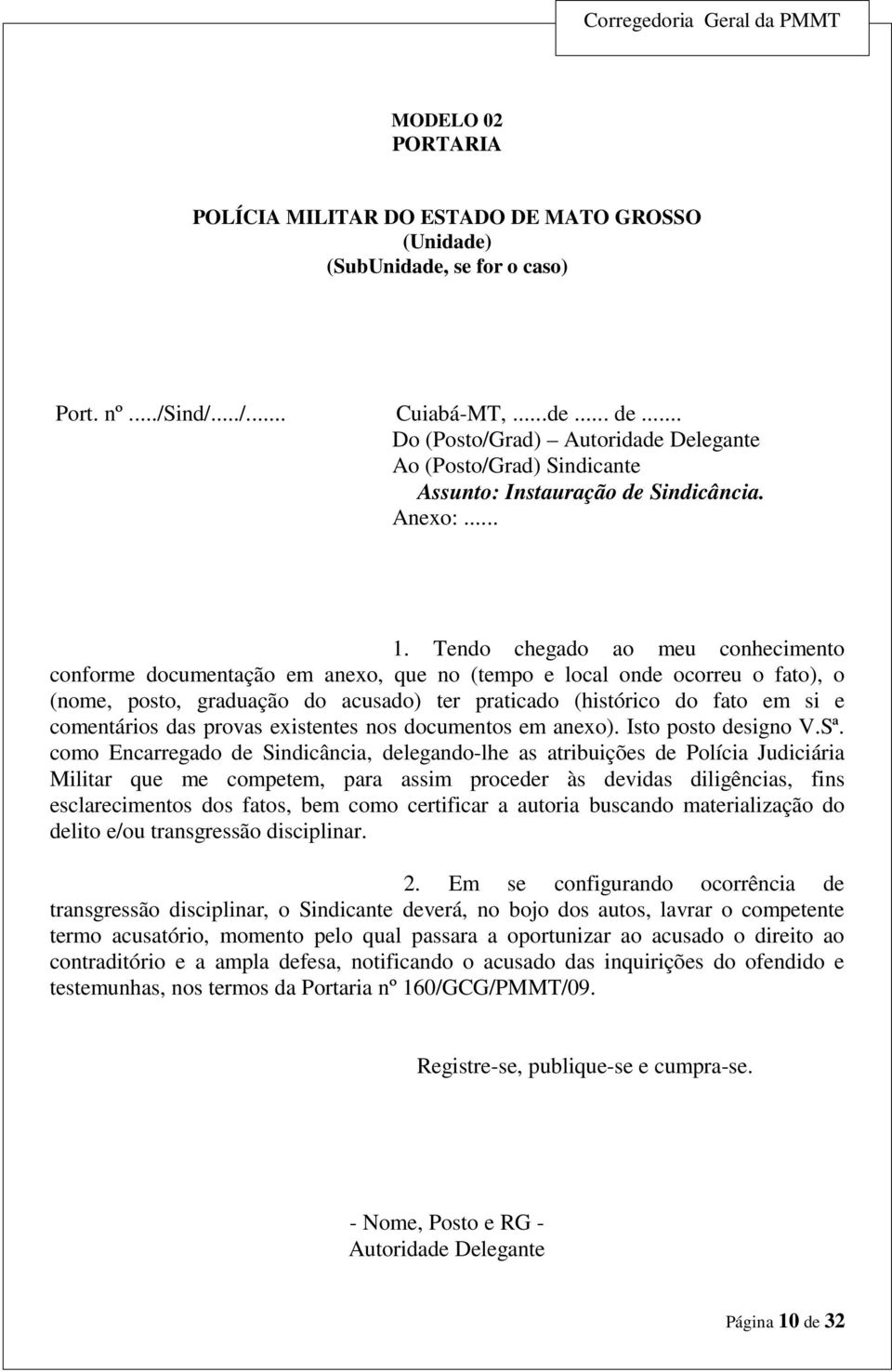 Tendo chegado ao meu conhecimento conforme documentação em anexo, que no (tempo e local onde ocorreu o fato), o (nome, posto, graduação do acusado) ter praticado (histórico do fato em si e