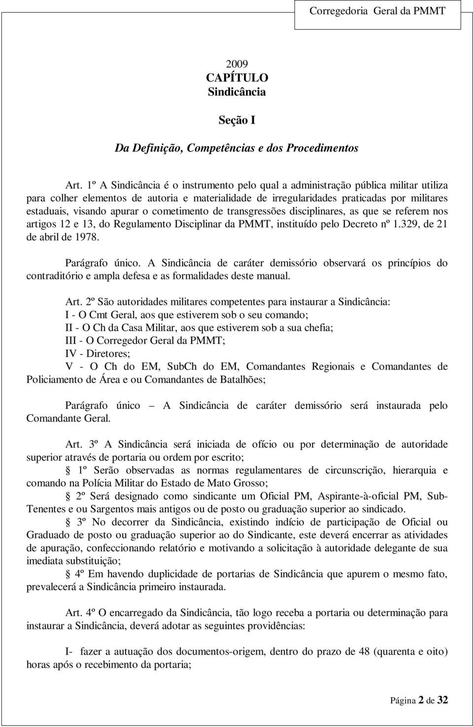 apurar o cometimento de transgressões disciplinares, as que se referem nos artigos 12 e 13, do Regulamento Disciplinar da PMMT, instituído pelo Decreto nº 1.329, de 21 de abril de 1978.