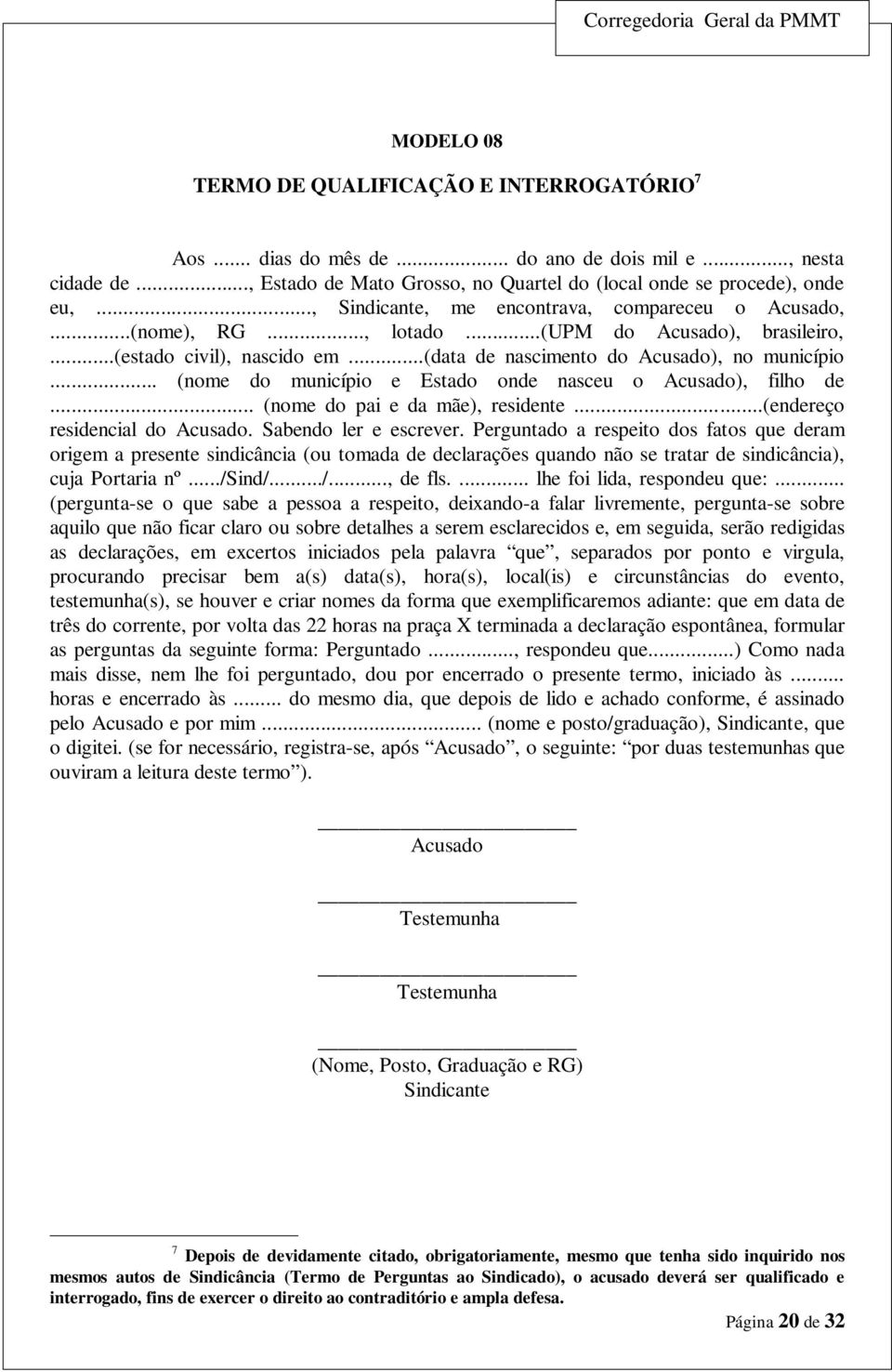 .. (nome do município e Estado onde nasceu o Acusado), filho de... (nome do pai e da mãe), residente...(endereço residencial do Acusado. Sabendo ler e escrever.