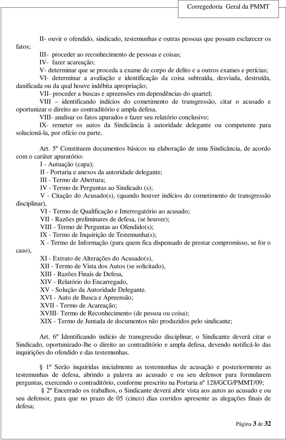 proceder a buscas e apreensões em dependências do quartel; VIII identificando indícios do cometimento de transgressão, citar o acusado e oportunizar o direito ao contraditório e ampla defesa.