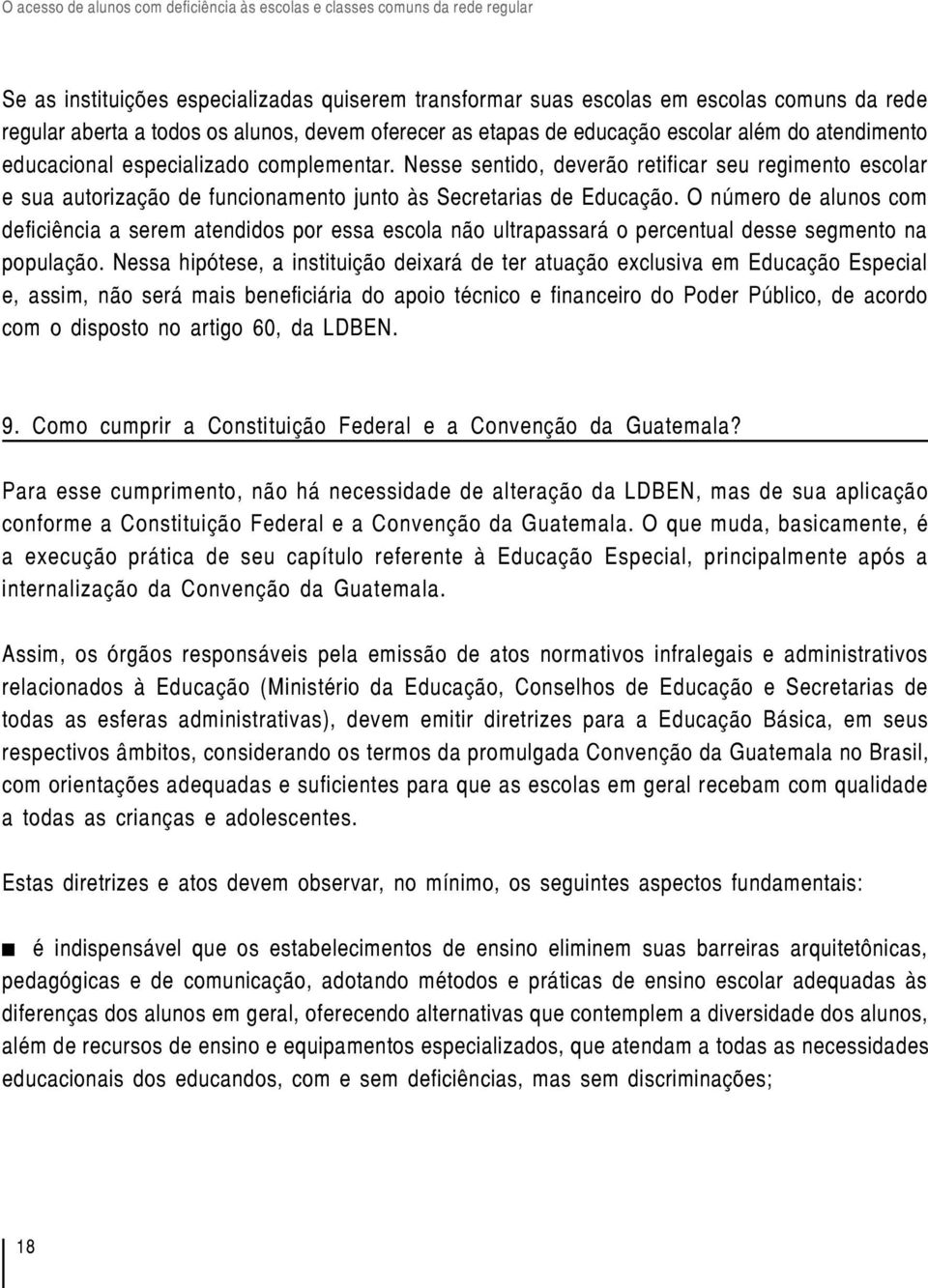 O número de alunos com deficiência a serem atendidos por essa escola não ultrapassará o percentual desse segmento na população.