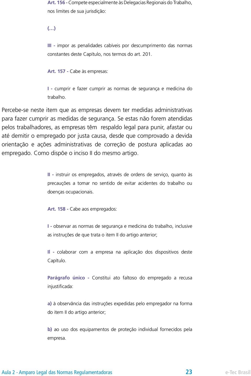 Percebe-se neste item que as empresas devem ter medidas administrativas para fazer cumprir as medidas de segurança.