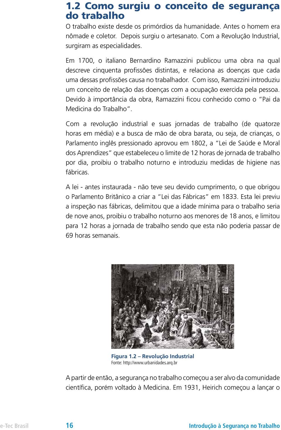 Em 1700, o italiano Bernardino Ramazzini publicou uma obra na qual descreve cinquenta profissões distintas, e relaciona as doenças que cada uma dessas profissões causa no trabalhador.