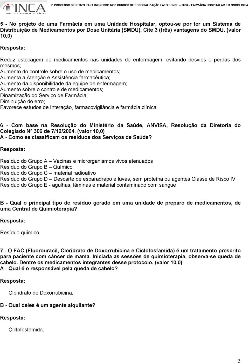 farmacêutica; Aumento da disponibilidade da equipe de enfermagem; Aumento sobre o controle de medicamentos; Dinamização do Serviço de Farmácia; Diminuição do erro; Favorece estudos de Interação,