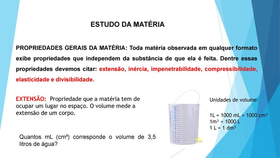 Dentre essas propriedades devemos citar: extensão, inércia, impenetrabilidade, compressibilidade, elasticidade e divisibilidade.