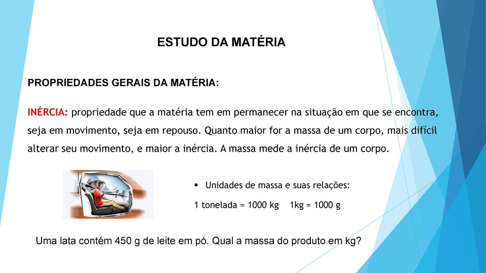 Quanto maior for a massa de um corpo, mais difícil alterar seu movimento, e maior a inércia.