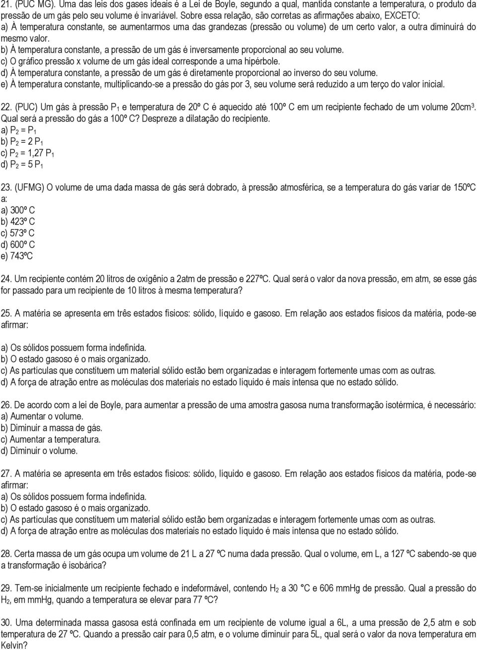 b) À temperatura constante, a pressão de um gás é inversamente proporcional ao seu volume. c) O gráfico pressão x volume de um gás ideal corresponde a uma hipérbole.