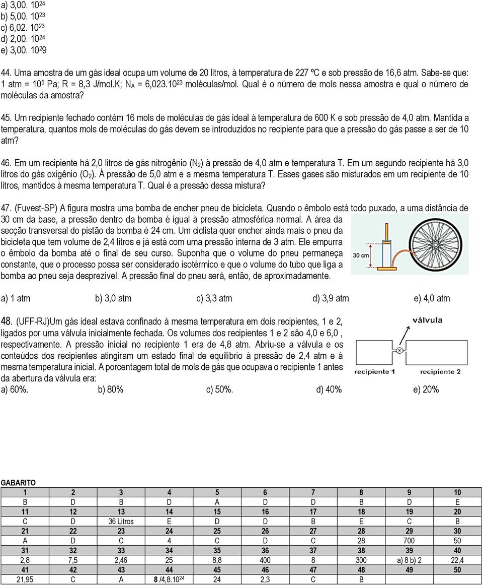 Um recipiente fechado contém 16 mols de moléculas de gás ideal à temperatura de 600 K e sob pressão de 4,0 atm.