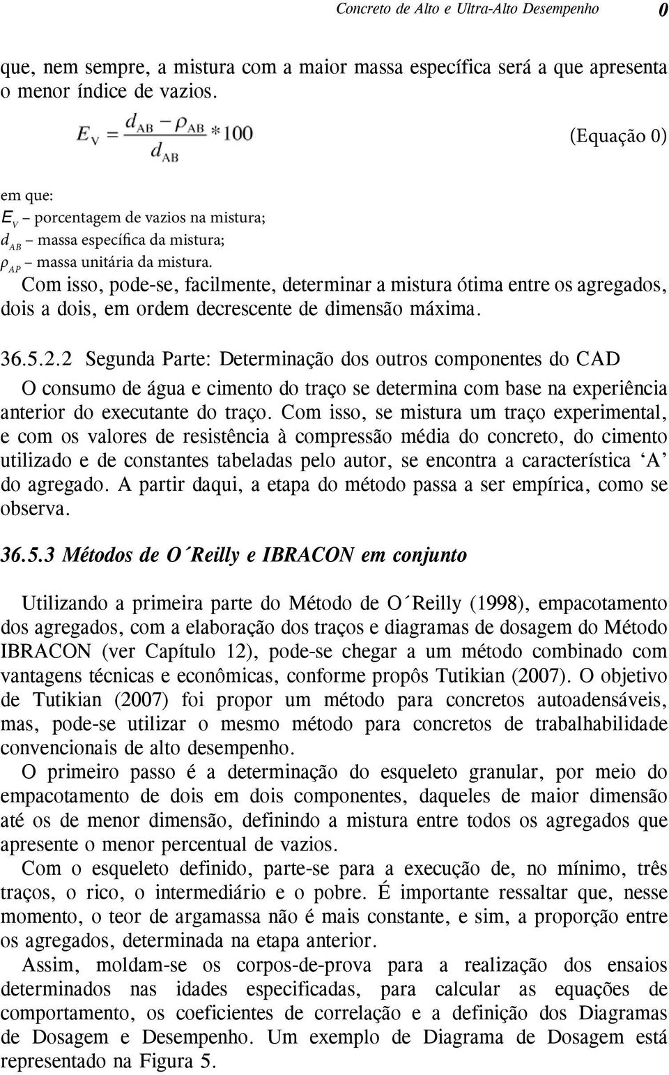 Com isso, pode-se, facilmente, determinar a mistura ótima entre os agregados, dois a dois, em ordem decrescente de dimensão máxima. 36.5.2.