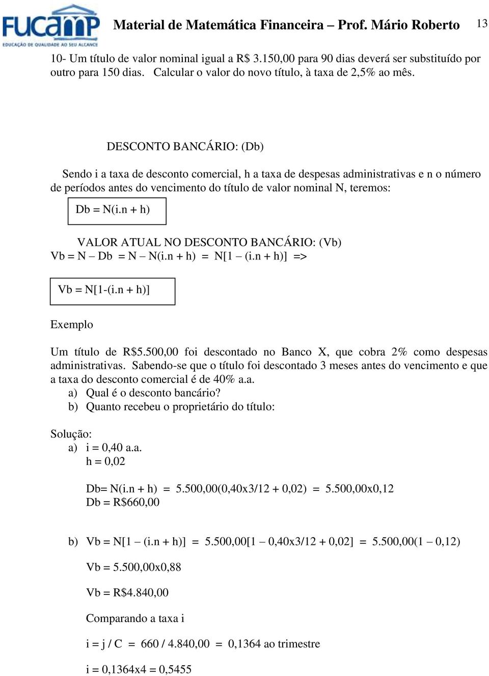 DESCONTO BANCÁRIO: (Db) Sedo i a taxa de descoto comercial, h a taxa de despesas admiistrativas e o úmero de períodos ates do vecimeto do título de valor omial N, teremos: Db = N(i.