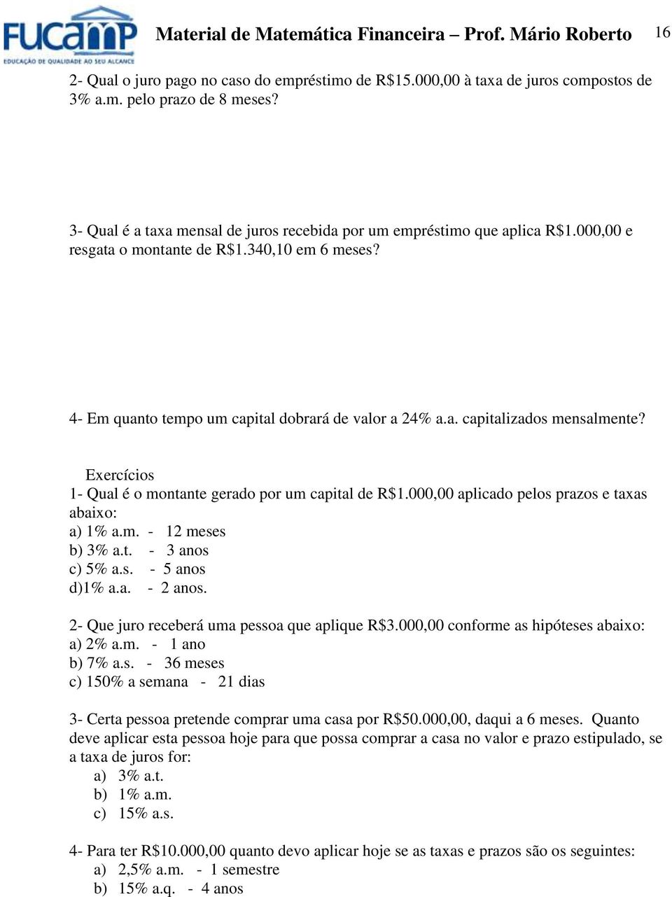 Exercícios 1- Qual é o motate gerado por um capital de R$1.000,00 aplicado pelos prazos e taxas abaixo: a) 1% a.m. - 12 meses b) 3% a.t. - 3 aos c) 5% a.s. - 5 aos d)1% a.a. - 2 aos.