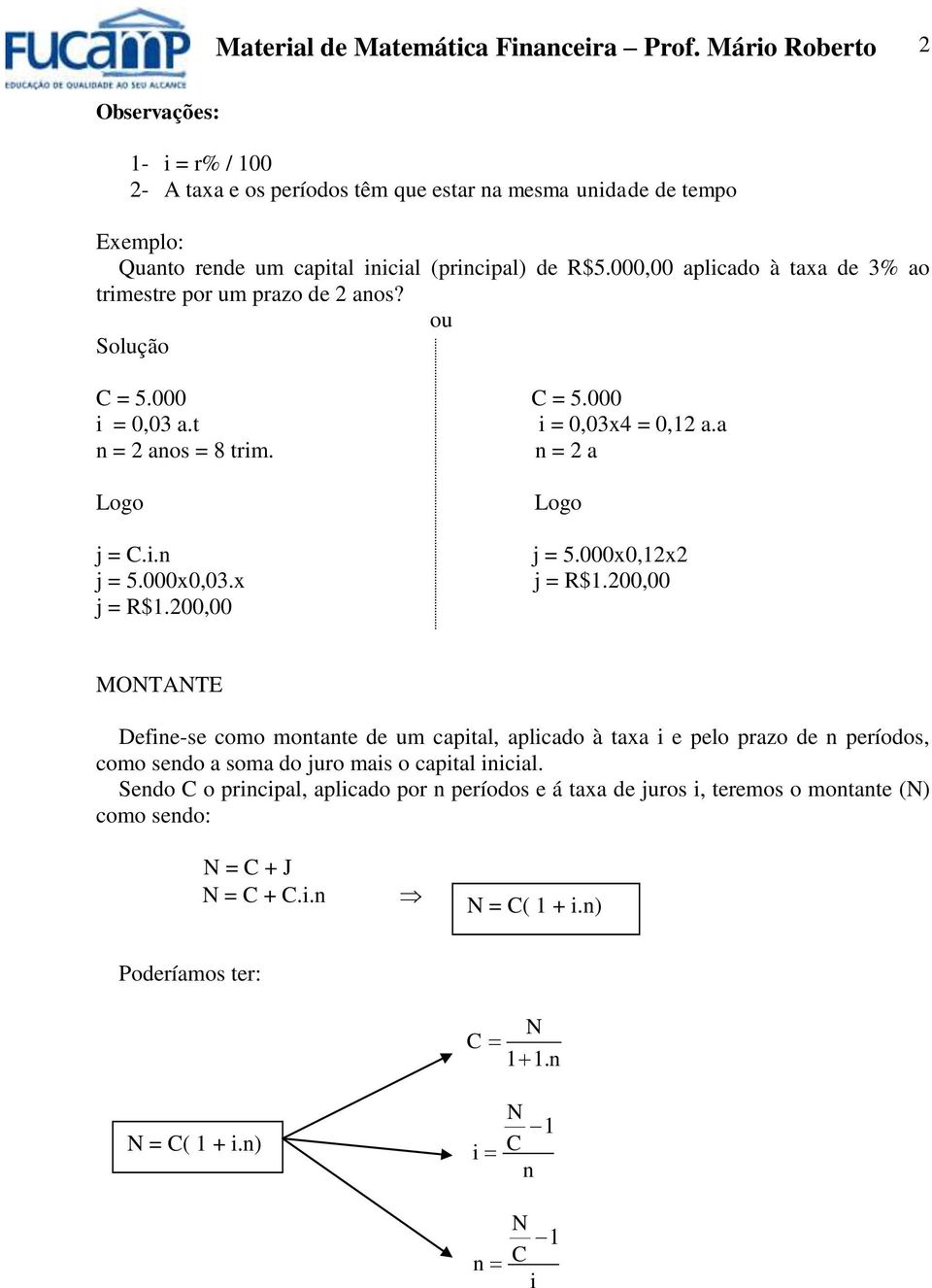 000,00 aplicado à taxa de 3% ao trimestre por um prazo de 2 aos? ou Solução C = 5.000 C = 5.000 i = 0,03 a.t i = 0,03x4 = 0,12 a.a = 2 aos = 8 trim. = 2 a Logo j = C.i. j = 5.000x0,03.