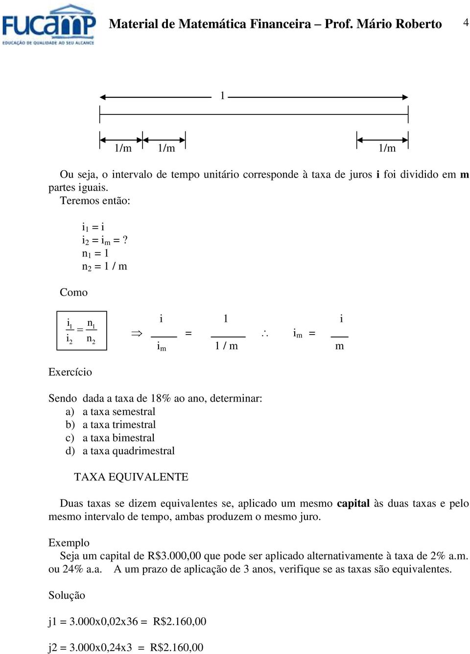 1 = 1 2 = 1 / m i i 1 1 2 2 i 1 i = i m = i m 1 / m m Exercício Sedo dada a taxa de 18% ao ao, determiar: a) a taxa semestral b) a taxa trimestral c) a taxa bimestral d) a taxa quadrimestral TAXA