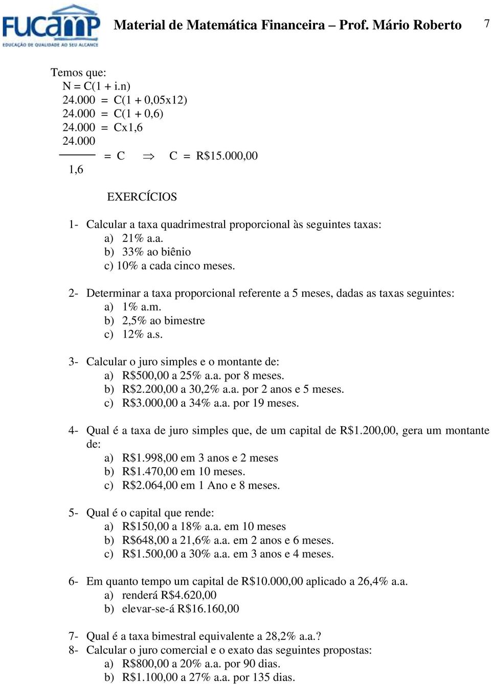 2- Determiar a taxa proporcioal referete a 5 meses, dadas as taxas seguites: a) 1% a.m. b) 2,5% ao bimestre c) 12% a.s. 3- Calcular o juro simples e o motate de: a) R$500,00 a 25% a.a. por 8 meses.