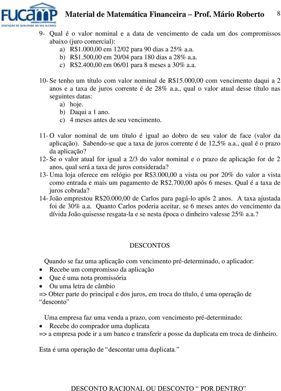 000,00 com vecimeto daqui a 2 aos e a taxa de juros correte é de 28% a.a., qual o valor atual desse título as seguites datas: a) hoje. b) Daqui a 1 ao. c) 4 meses ates de seu vecimeto.