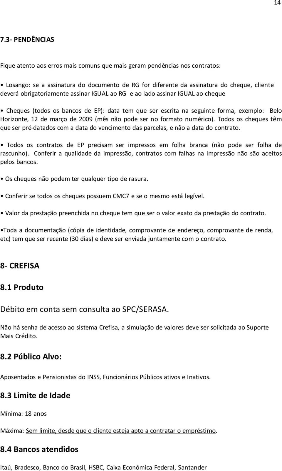 não pode ser no formato numérico). Todos os cheques têm que ser pré-datados com a data do vencimento das parcelas, e não a data do contrato.