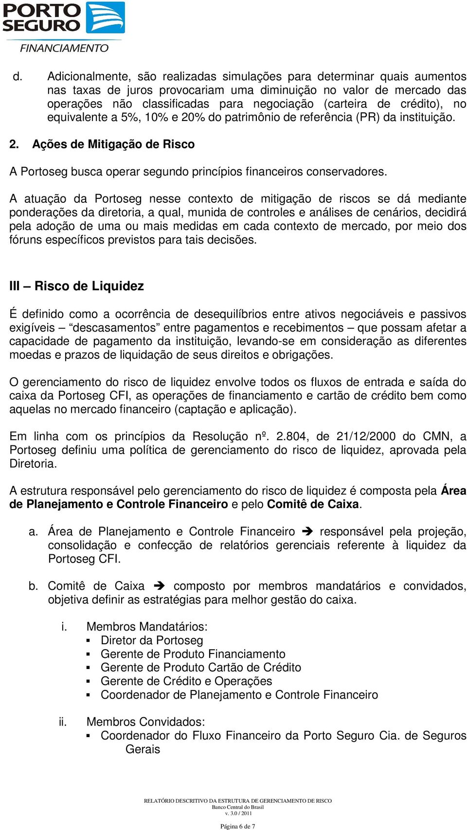 A atuação da Portoseg nesse contexto de mitigação de riscos se dá mediante ponderações da diretoria, a qual, munida de controles e análises de cenários, decidirá pela adoção de uma ou mais medidas em