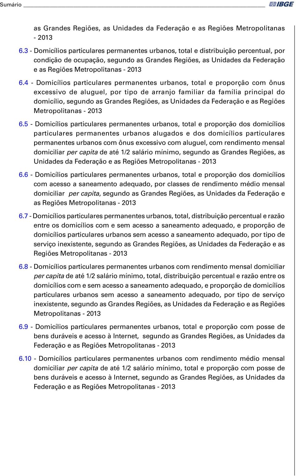 4 - Domicílios particulares permanentes urbanos, total e proporção com ônus excessivo de aluguel, por tipo de arranjo familiar da família principal do domicílio, segundo as Grandes Regiões, as