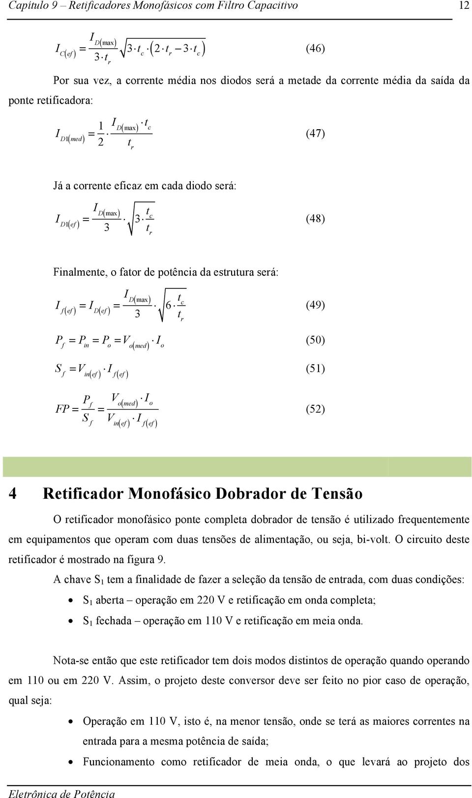 in = P o = V o ( med ) I (50) o S f = V in ( ef ) I f ( ef ) (51) FP = P f S f = V o( med ) I o V in ef ( ) I f ( ef ) (52) 4 Retificador Monofásico Dobrador de Tensão O retificador monofásico ponte