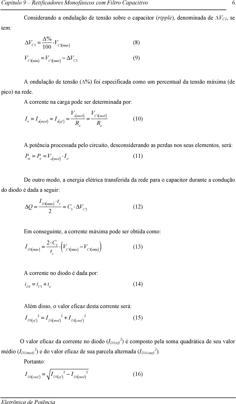 A potência processada pelo circuito, desconsiderando as perdas nos seus elementos, será: P in = P o = V o ( med ) I (11) o De outro modo, a energia elétrica transferida da rede para o capacitor