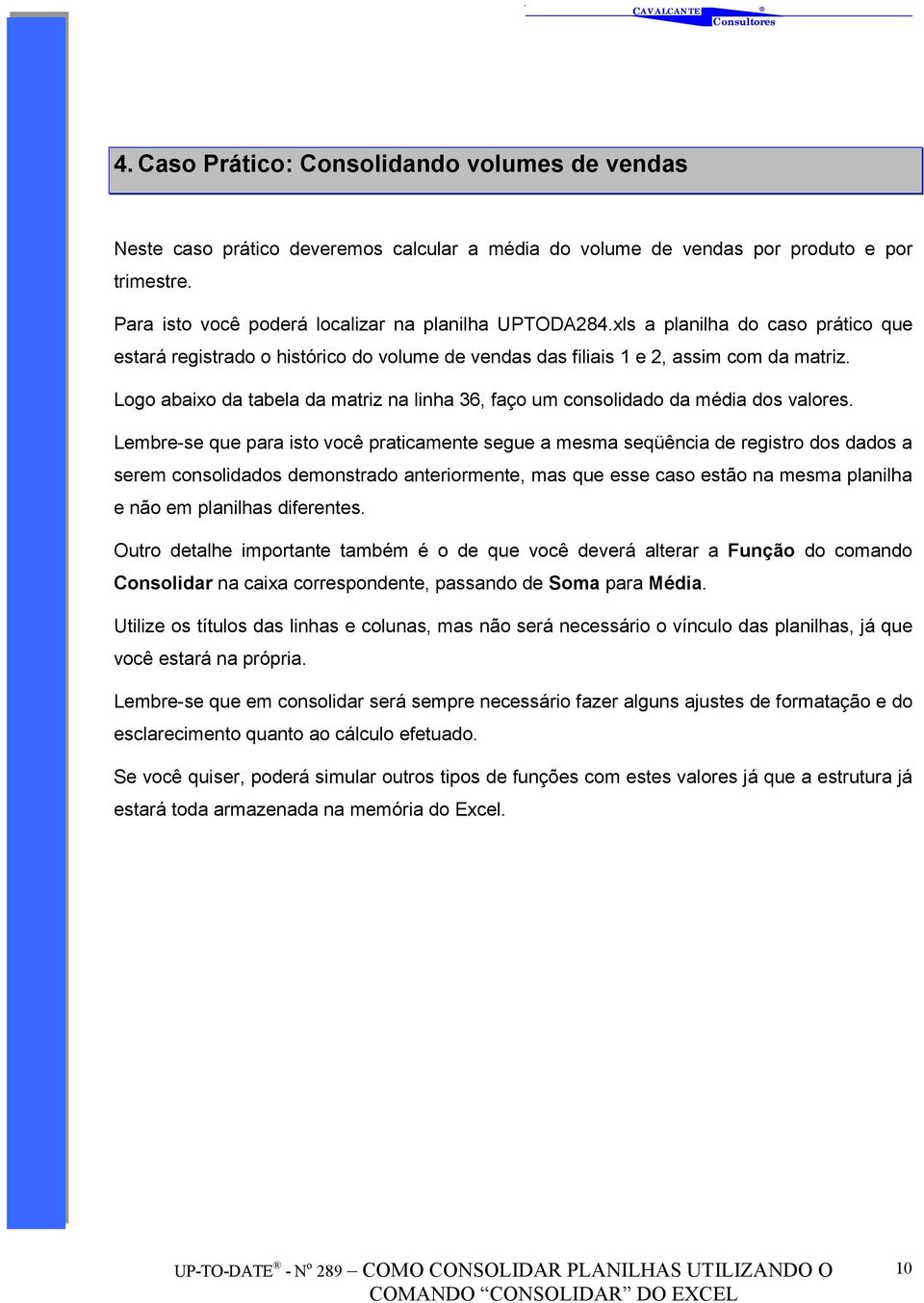 Logo abaixo da tabela da matriz na linha 36, faço um consolidado da média dos valores.