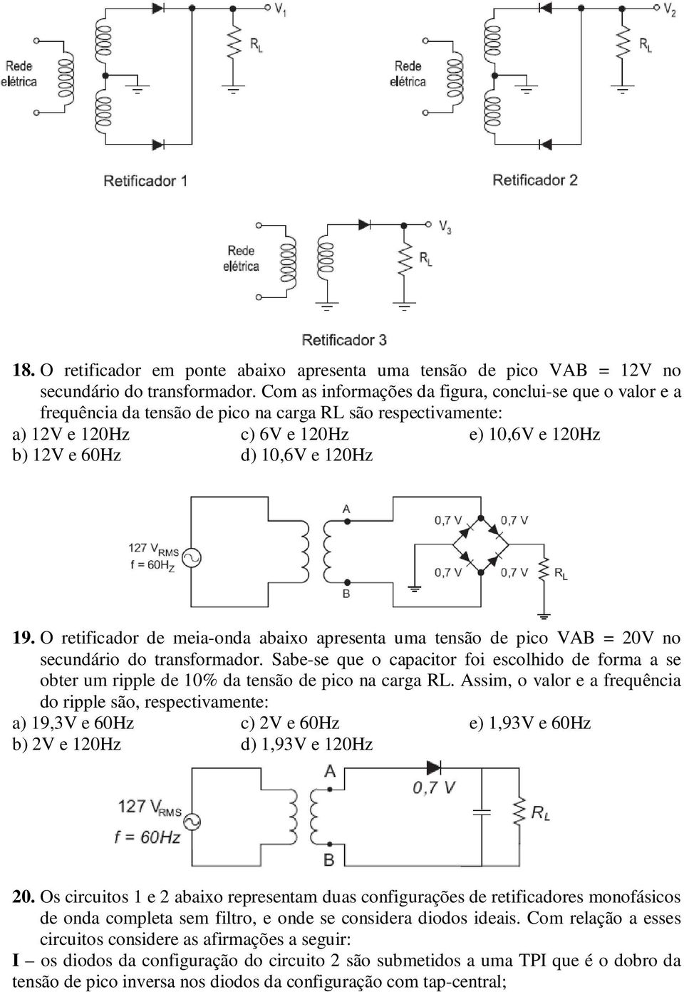 O retificador de meia-onda abaixo apresenta uma tensão de pico VAB = 20V no secundário do transformador.