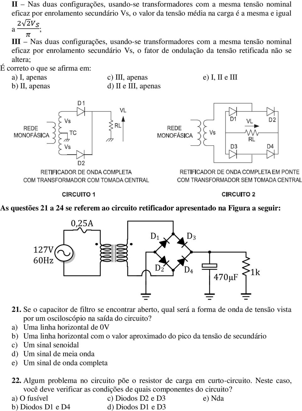 apenas c) III, apenas e) I, II e III b) II, apenas d) II e III, apenas As questões 21 a 24 se referem ao circuito retificador apresentado na Figura a seguir: 21.