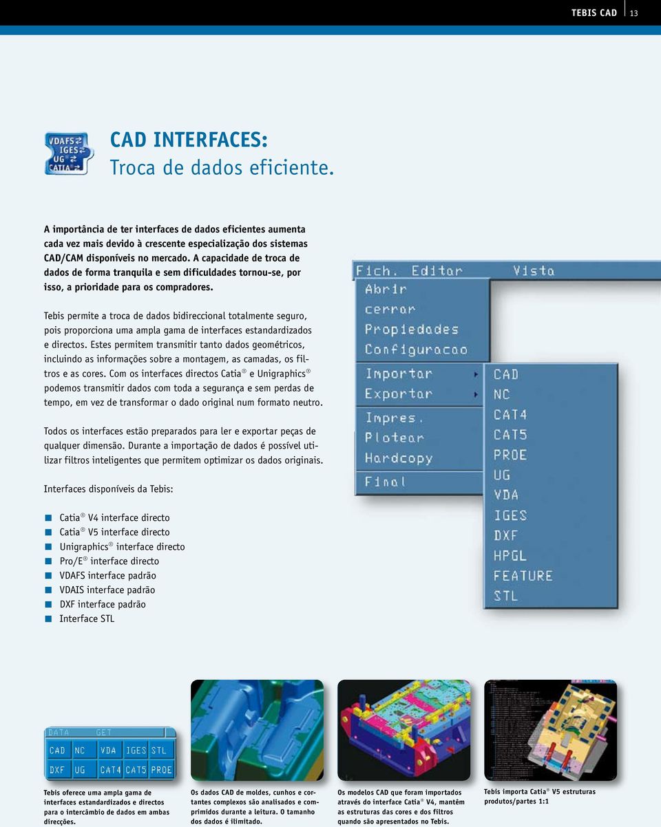 A capacidade de troca de dados de forma tranquila e sem dificuldades tornou-se, por isso, a prioridade para os compradores.