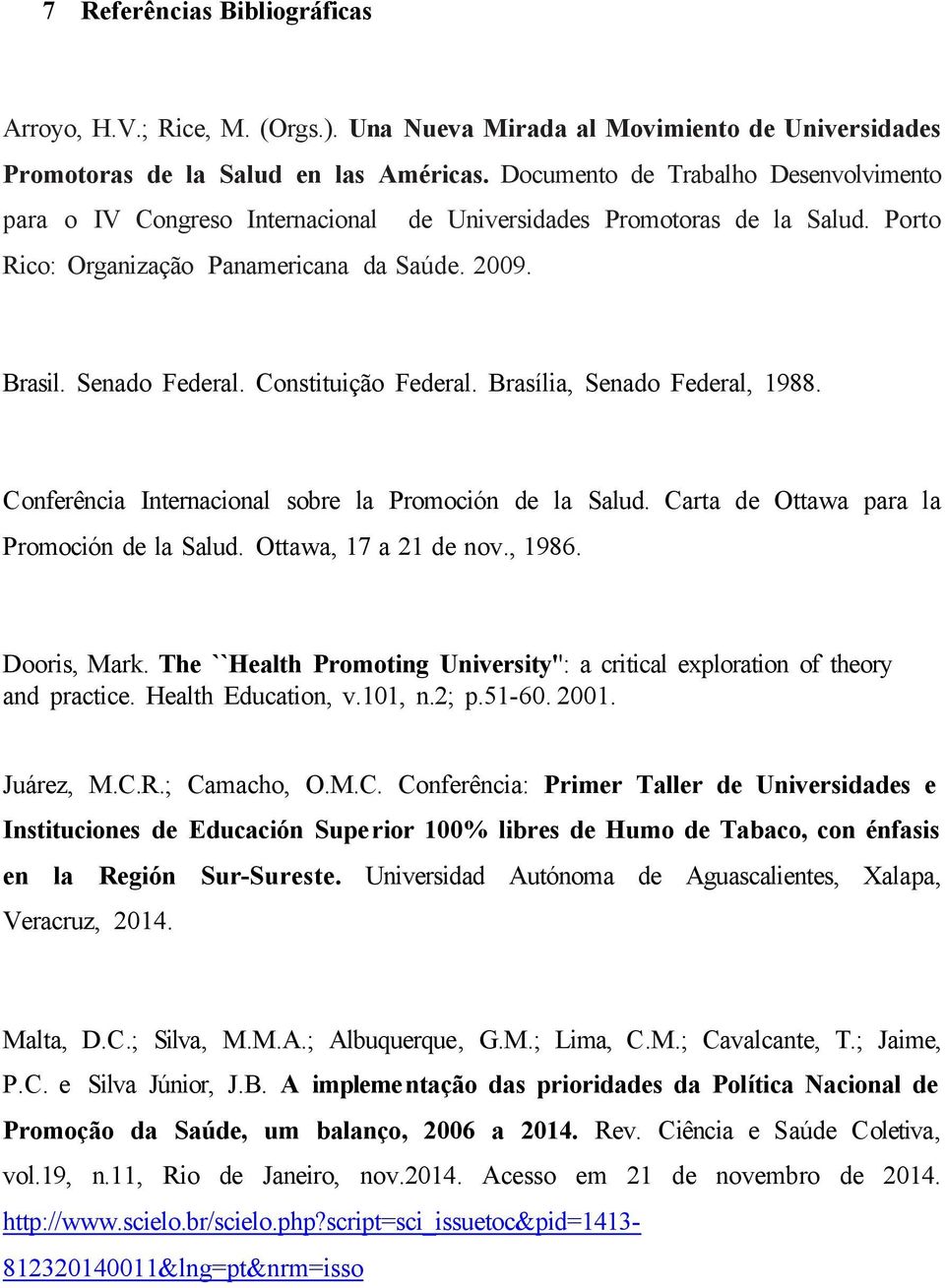 Constituição Federal. Brasília, Senado Federal, 1988. Conferência Internacional sobre la Promoción de la Salud. Carta de Ottawa para la Promoción de la Salud. Ottawa, 17 a 21 de nov., 1986.