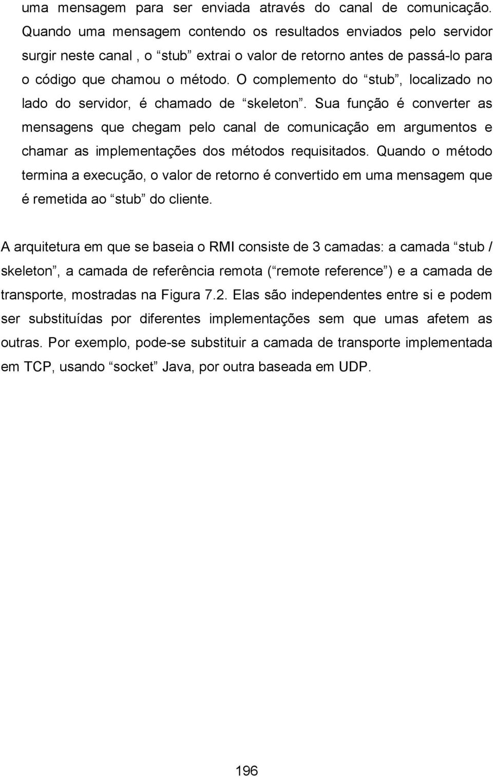 O complemento do stub, localizado no lado do servidor, é chamado de skeleton.