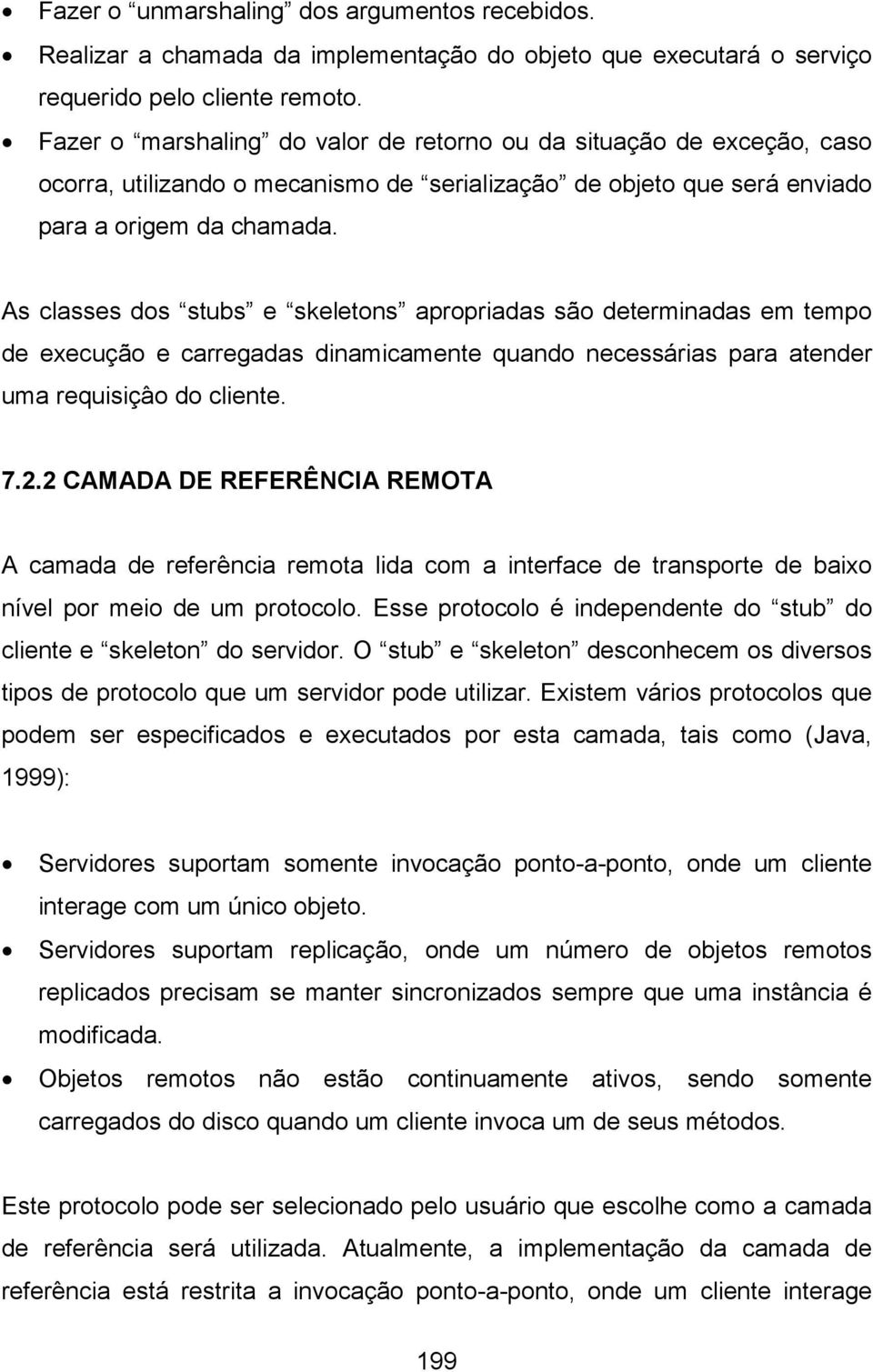 As classes dos stubs e skeletons apropriadas são determinadas em tempo de execução e carregadas dinamicamente quando necessárias para atender uma requisiçâo do cliente. 7.2.