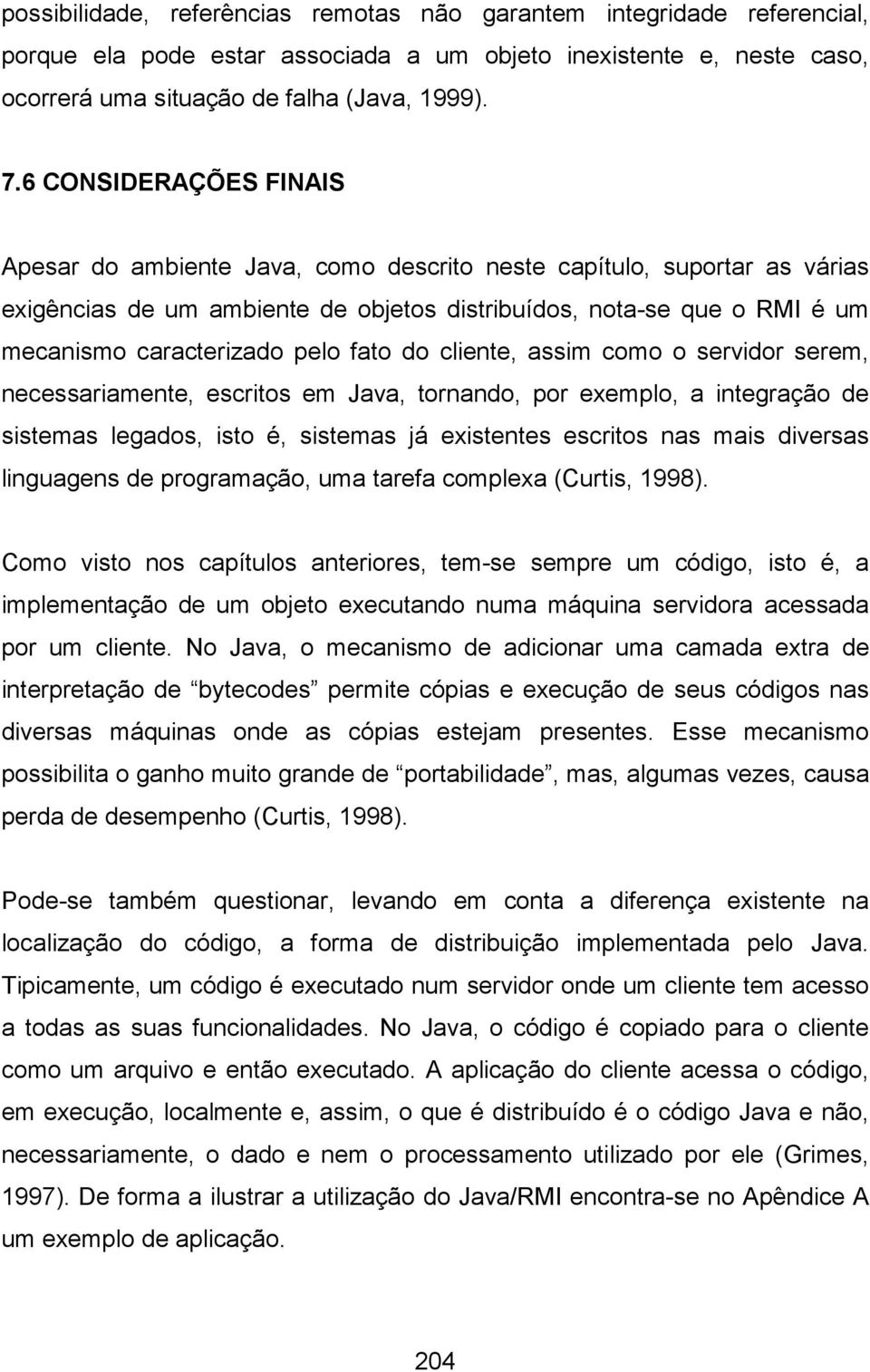 fato do cliente, assim como o servidor serem, necessariamente, escritos em Java, tornando, por exemplo, a integração de sistemas legados, isto é, sistemas já existentes escritos nas mais diversas