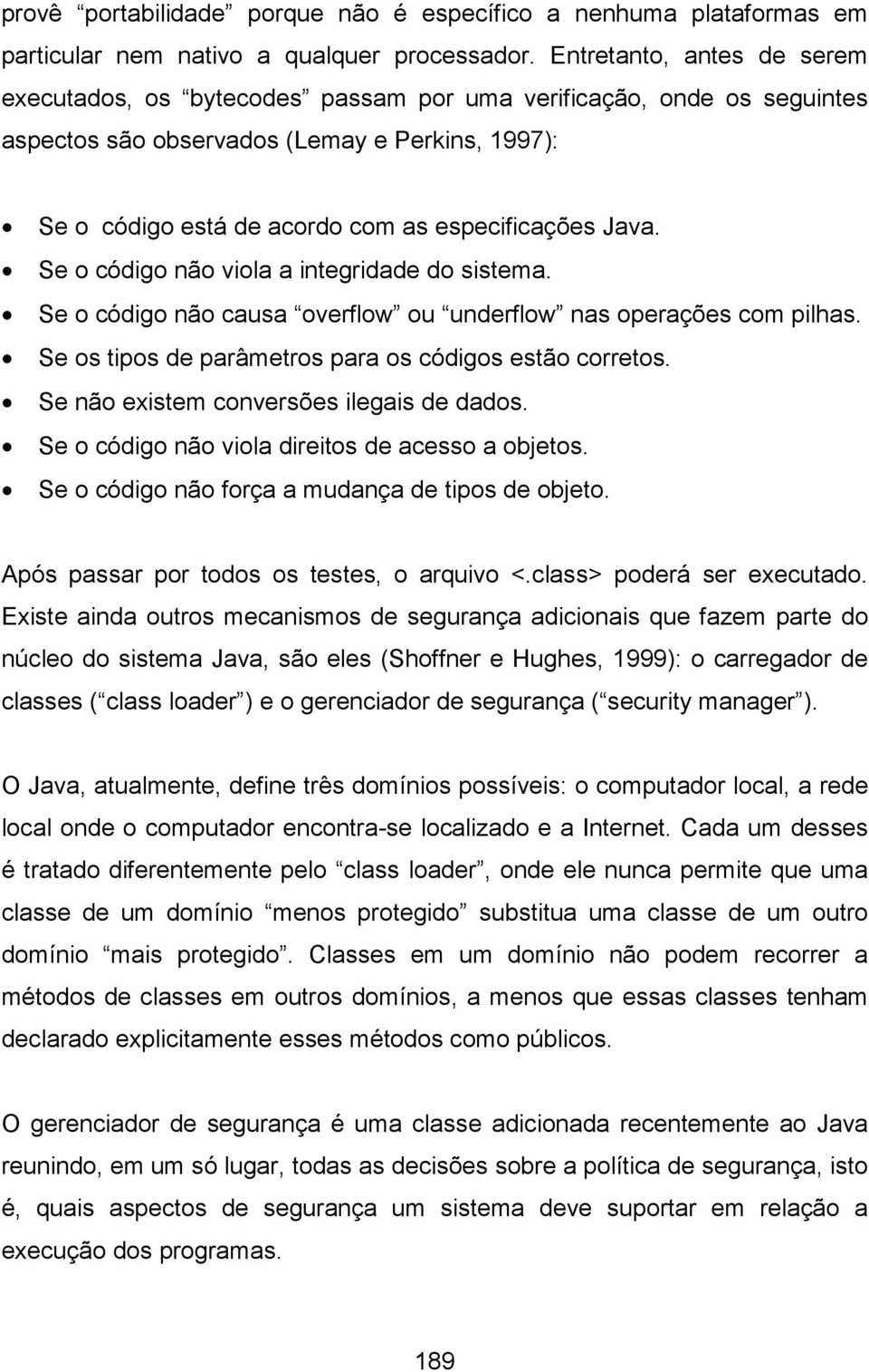 Java. Se o código não viola a integridade do sistema. Se o código não causa overflow ou underflow nas operações com pilhas. Se os tipos de parâmetros para os códigos estão corretos.