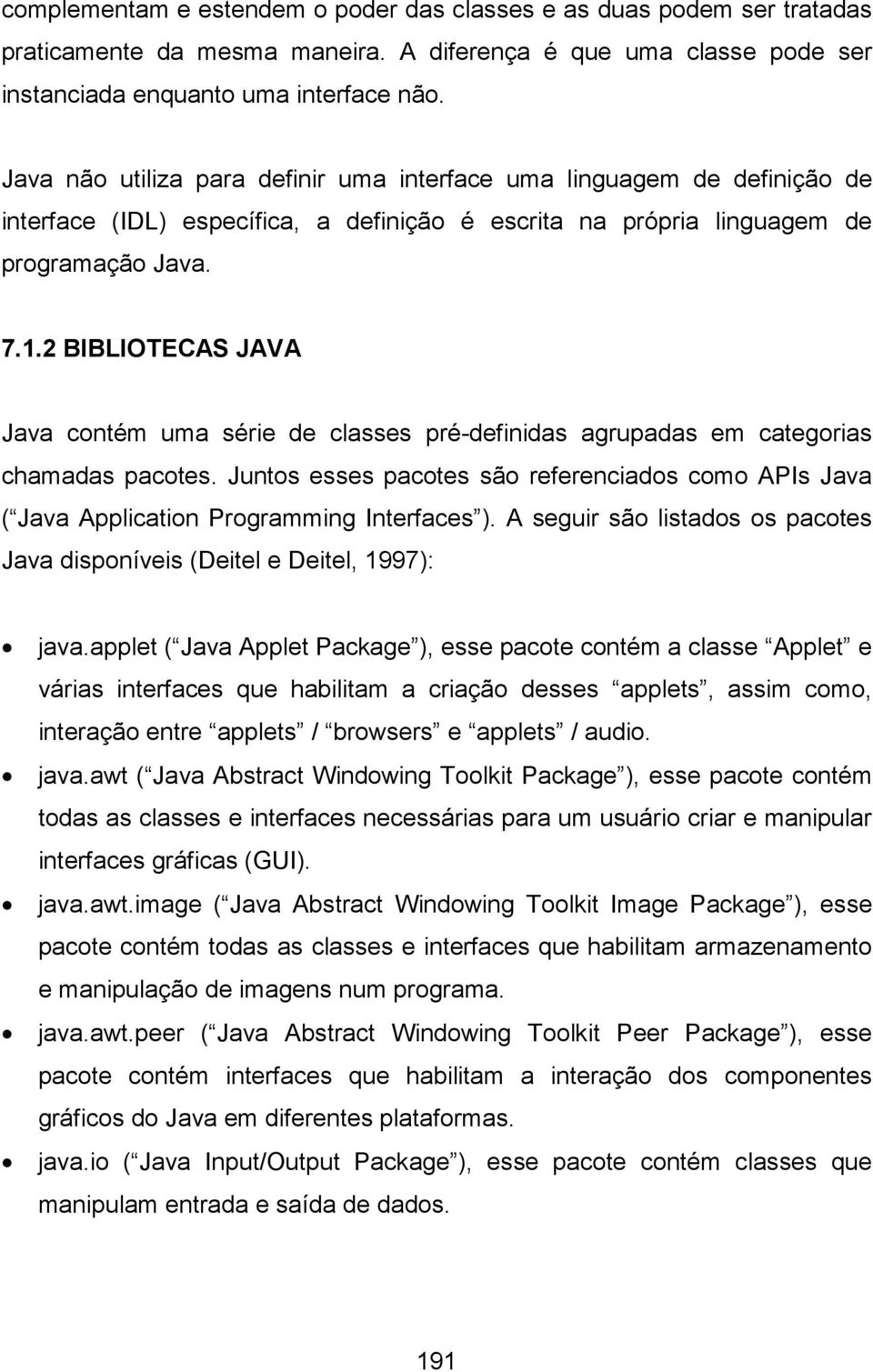 2 BIBLIOTECAS JAVA Java contém uma série de classes pré-definidas agrupadas em categorias chamadas pacotes.
