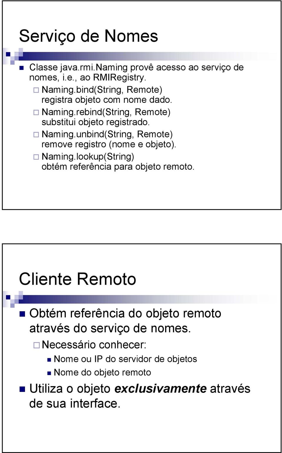 Naming.lookup(String) obtém referência para objeto remoto. Cliente Remoto Obtém referência do objeto remoto através do serviço de nomes.
