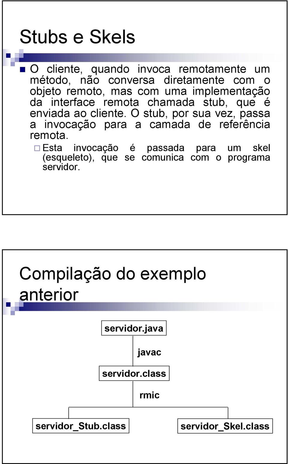 O stub, por sua vez, passa a invocação para a camada de referência remota.