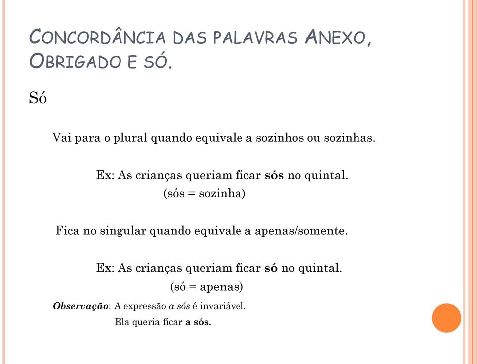 Ex: As crianças queriam ficar sós no quintal.