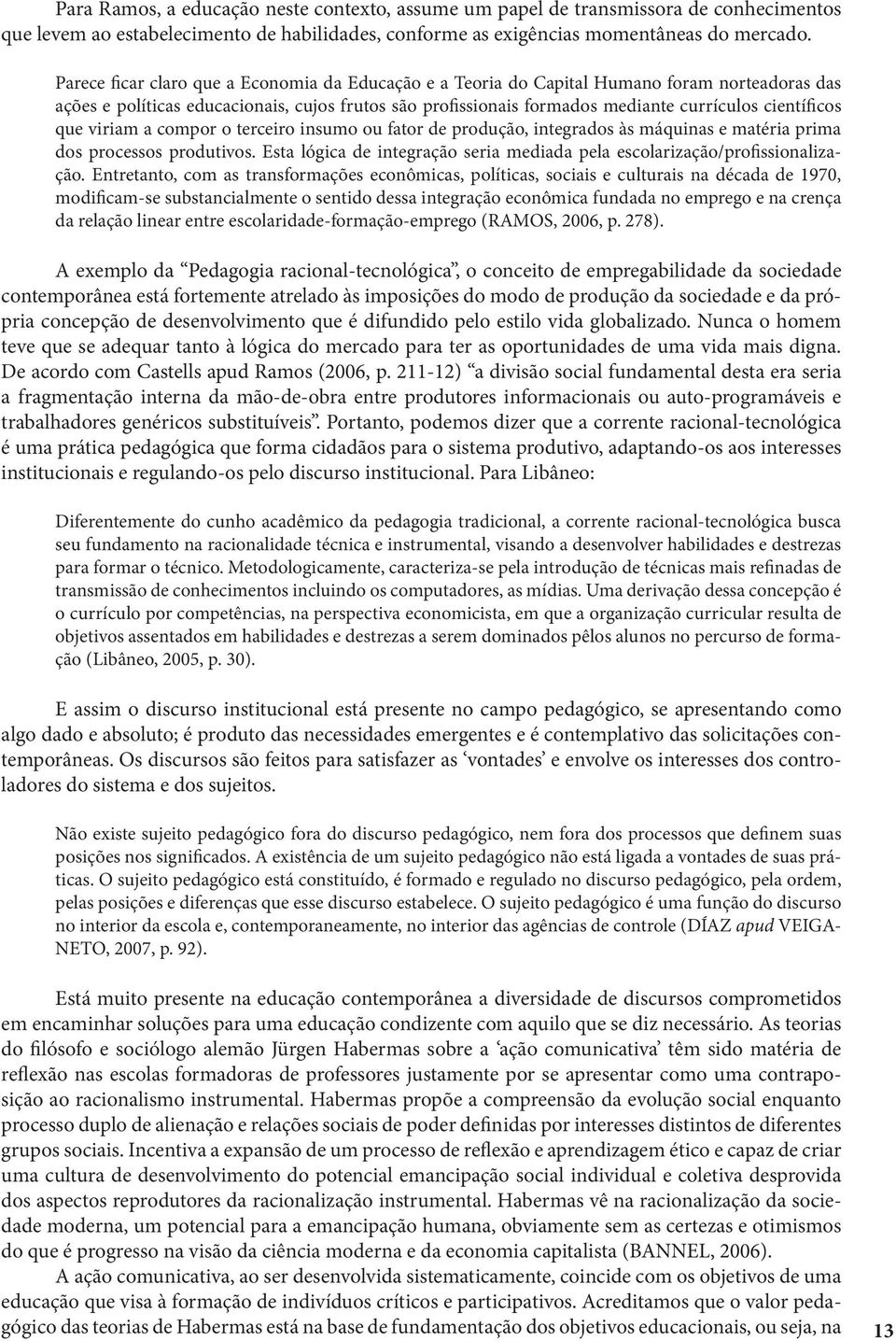 científicos que viriam a compor o terceiro insumo ou fator de produção, integrados às máquinas e matéria prima dos processos produtivos.