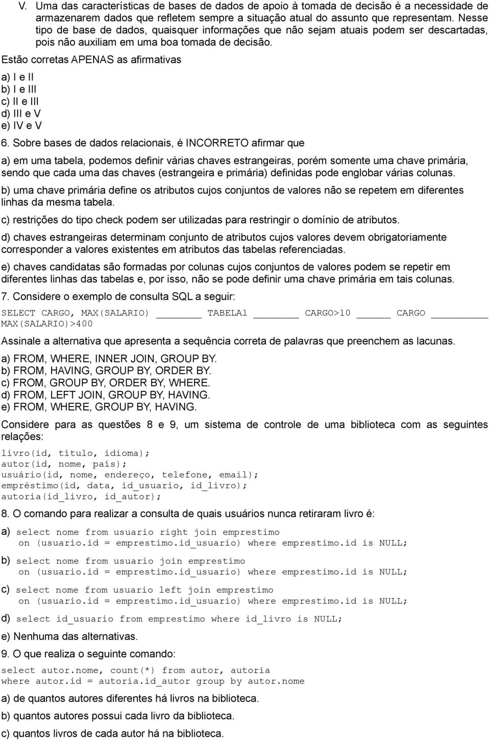 Estão corretas APENAS as afirmativas a) I e II b) I e III c) II e III d) III e V e) IV e V 6.